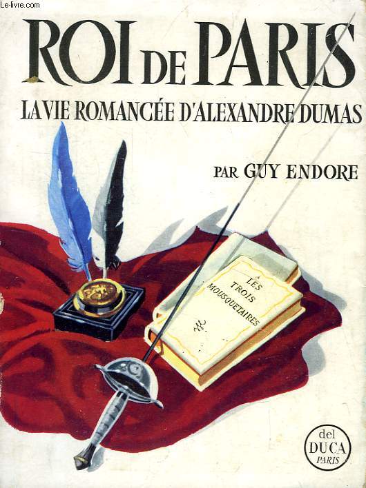 ROI DE PARIS, LA VIE ROMANCEE D'ALEXANDRE DUMAS