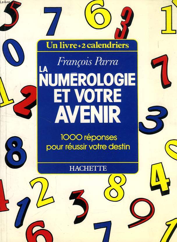 LA NUMEROLOGIE ET VOTRE AVENIR, 1000 REPONSES POUR REUSSIR VOTRE DESTIN