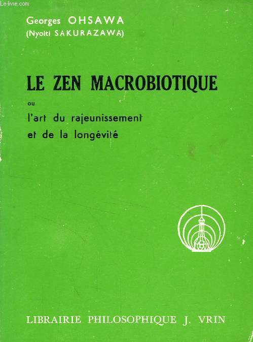 LE ZEN MACROBIOTIQUE, OU L'ART DU RAJEUNISSEMENT ET DE LA LONGEVITE