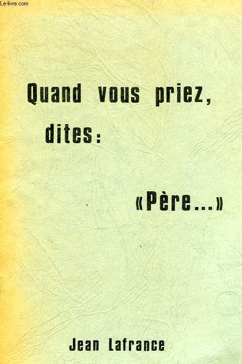 QUAND VOUS PRIEZ, DITES: 'PERE...'