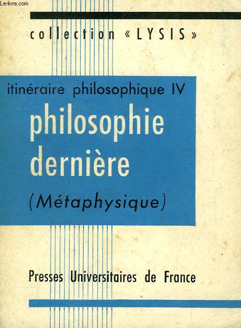 ITINERAIRE PHILOSOPHIQUE (IV), PHILOSOPHIE DERNIERE (METAPHYSIQUE)