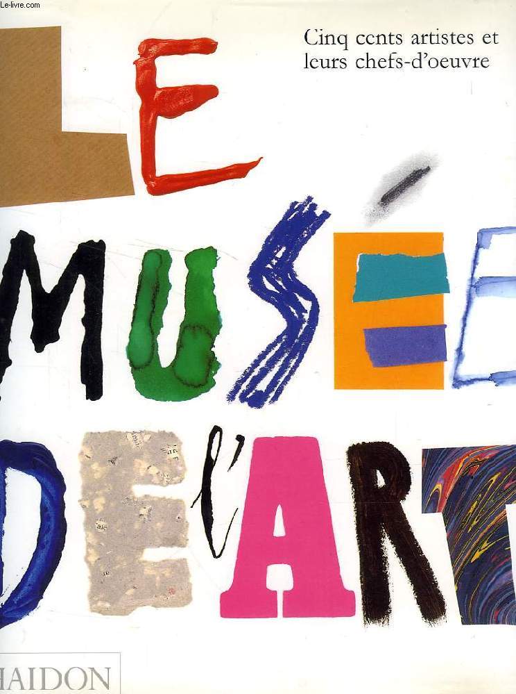 LE MUSEE DE L'ART, 500 ARTISTES ET LEURS CHEFS-D'OEUVRE