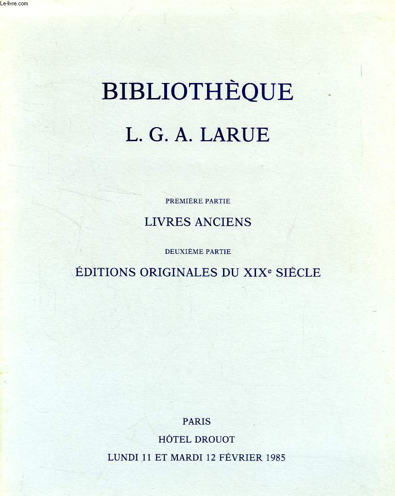 BIBLIOTHEQUE L.G.A. LARUE, 1re PARTIE, LIVRES ANCIENS, 2e PARTIE, EDITIONS ORIGINALES DU XIXe SIECLE (CATALOGUE)