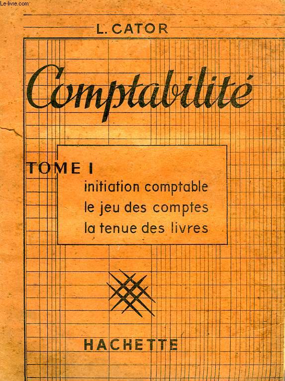 COMPTABILITE, TOME I, INITIATION COMPTABLE, LE JEU DES COMPTES, LA TENUE DES LIVRES
