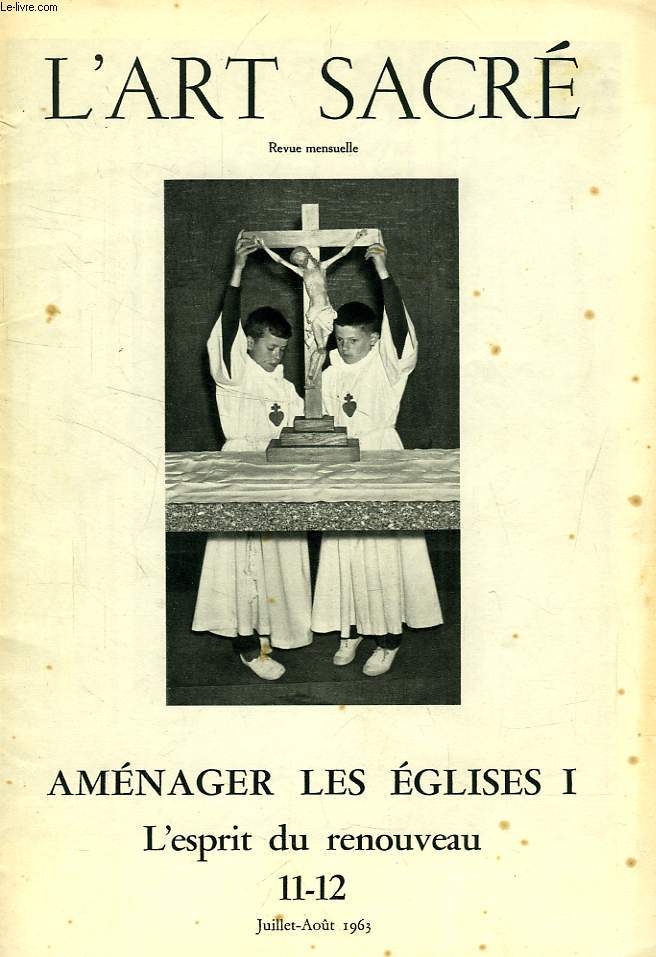 L'ART SACRE, N 11-12, JUILLET-AOUT 1963, AMENAGER LES EGLISES, I, L'ESPRIT DU RENOUVEAU