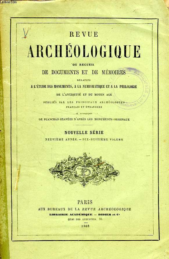 REVUE ARCHEOLOGIQUE, NOUVELLE SERIE, IXe ANNEE, XVIIIe VOLUME, OU RECUEIL DE DOCUMENTS ET DE MEMOIRES RELATIFS A L'ETUDE DES MONUMENTS, A LA NUMISMATIQUE ET A LA PHILOLOGIE DE L'ANTIQUITE ET DU MOYEN AGE