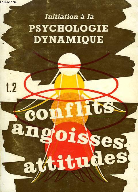 INITIATION A LA PSYCHOLOGIE DYNAMIQUE, II. CONFLITS, ANGOISSSES ET ATTITUDES