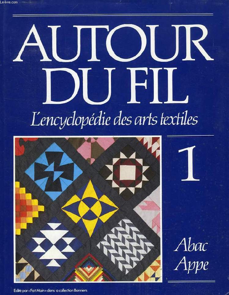 AUTOUR DU FIL, L'ENCYCLOPEDIE DES ARTS TEXTILES, TOME 1, ABAC-APPE