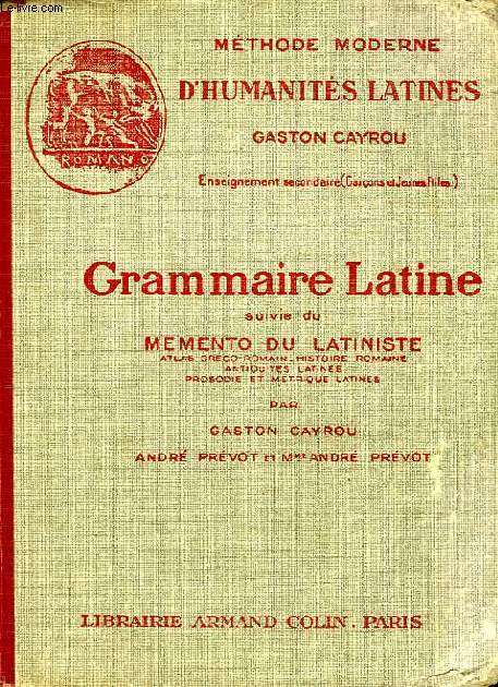 GRAMMAIRE LATINE, A L'USAGE DES CLASSES DE 4e, 3e, 2e ET 1re, SUIVIE DU MEMENTO DU LATINISTE