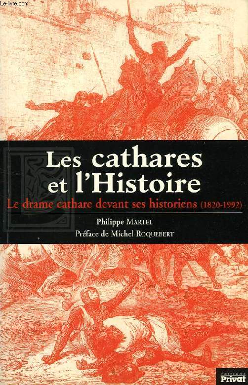 LES CATHARES ET L'HISTOIRE, LE DRAME CATHARE DEVANT SES HISTORIENS (1820-1992)