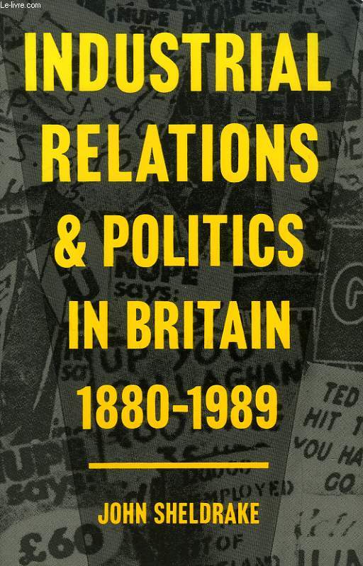 INDUSTRIAL RELATIONS & POLITICS IN BRITAIN, 1880-1989