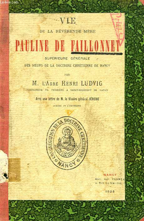 VIE DE LA REVERENDE MERE PAULINE DE FAILLONNET, SUPERIEURE GENERALE DES SOEURS DE LA DOCTRINE CHRETIENNE DE NANCY
