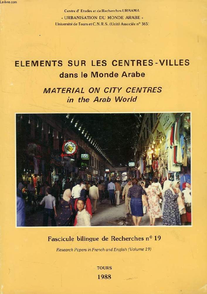 ELEMENTS SUR LES CENTRE-VILLES DANS LE MONDE ARABE / MATERIAL ON CITY CENTRES IN THE ARAB WORLD (FASC. BILINGUE DE RECHERCHER N 19)