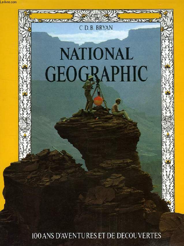 NATIONAL GEOGRAPHIC, 100 ANS D'AVENTURES ET DE DECOUVERTES