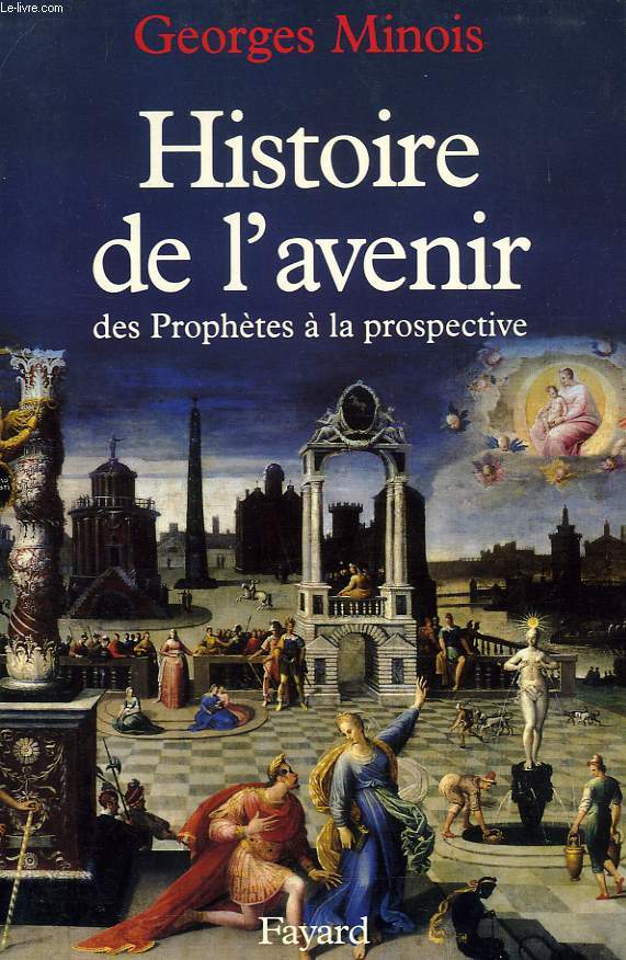 HISTOIRE DE L'AVENIR, DES PROPHETES A LA PROSPECTIVE