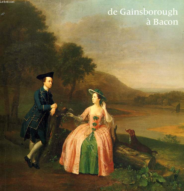 LA PEINTURE BRITANNIQUE DE GAINSBOROUGH A BACON