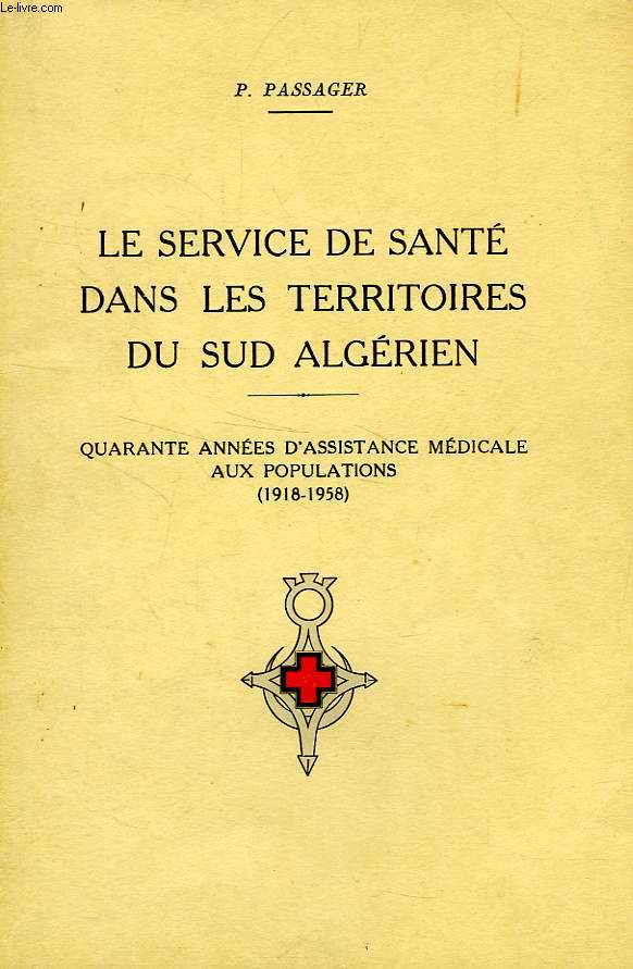 LE SERVICE DE SANTE DANS LES TERRITOIRES DU SUD ALGERIEN, QUARANTE ANNEES D'ASSISTANCE MEDICALE AUX POPULATIONS (1918-1958)