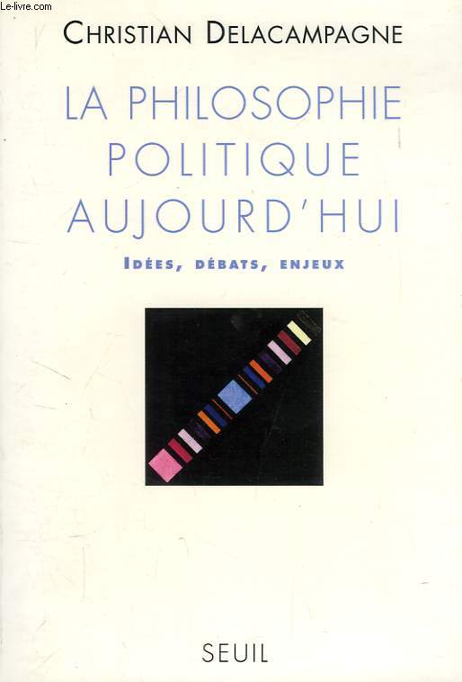 LA PHILOSOPHIE POLITIQUE AUJOURD'HUI, IDEES, DEBATS, ENJEUX