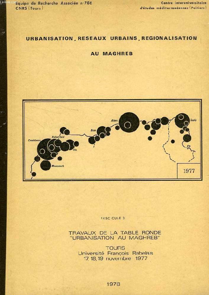 URBANISATION, RESEAUX URBAINS, REGIONALISATION AU MAGHREB, FASC. 3 (TRAVAUX DE LA TABLE RONDE 'URBANISATION AU MAGHREB')