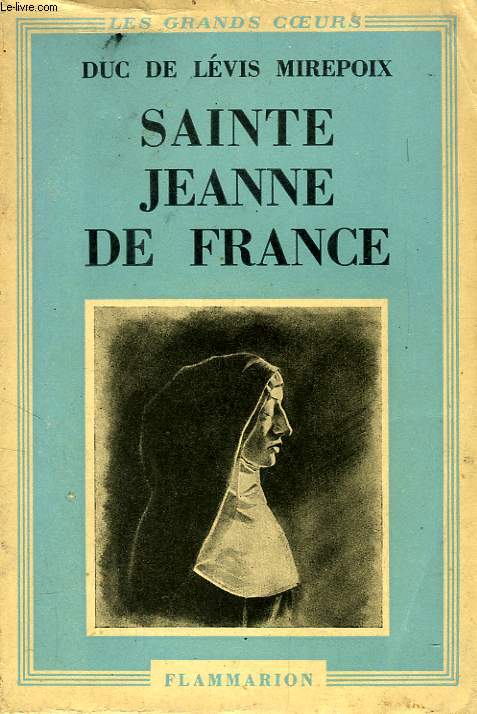 SAINTE JEANNE DE FRANCE, FILLE DE LOUIS XI, LA CENDRILLON DES VALOIS