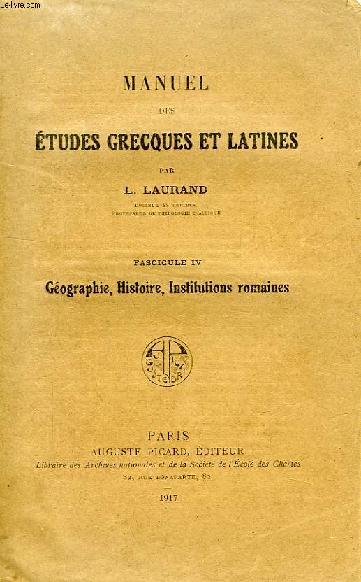 MANUEL DES ETUDES GRECQUES ET LATINES, FASCICULE IV, GEOGRAPHIE, HISTOIRE, INSTITUTIONS ROMAINES