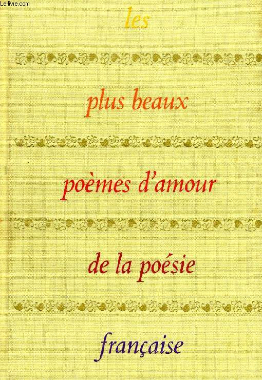 LES PLUS BEAUX POEMES D'AMOUR DE LA POESIE FRANCAISE, DES TROUBADOURS A GUILLAUME APOLLINAIRE
