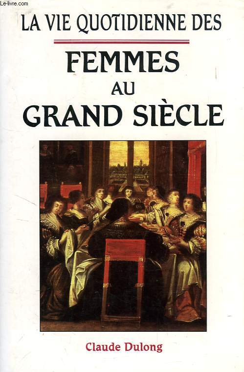 LA VIE QUOTIDIENNE DES FEMMES AU GRAND SIECLE
