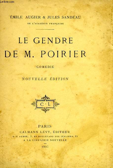 LE GENDRE DE M. POIRIER, COMEDIE EN 4 ACTES EN PROSE