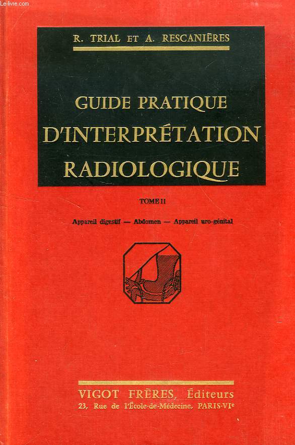 GUIDE PRATIQUE D'INTERPRETATION RADIOLOGIQUE, TOME II, APPAREIL DIGESTIF, ABDOMEN, APPAREIL URO-GENITAL