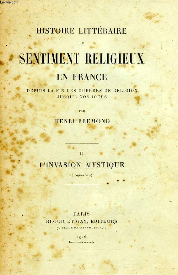 HISTOIRE LITTERAIRE DU SENTIMENT RELIGIEUX EN FRANCE, DEPUIS LA FIN DES GUERRES DE RELIGION JUSQU'A NOS JOURS, TOME II, L'INVASION MYSTIQUE (1590-1620)