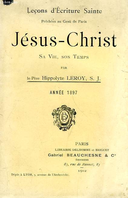LECONS D'ECRITURE SAINTE PRECHEES AU GESU' DE PARIS, JESUS-CHRIST, SA VIE, SON TEMPS, ANNEE 1897