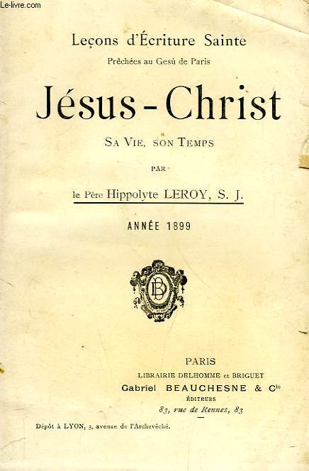 LECONS D'ECRITURE SAINTE PRECHEES AU GESU' DE PARIS, JESUS-CHRIST, SA VIE, SON TEMPS, TOME VI, ANNEE 1899