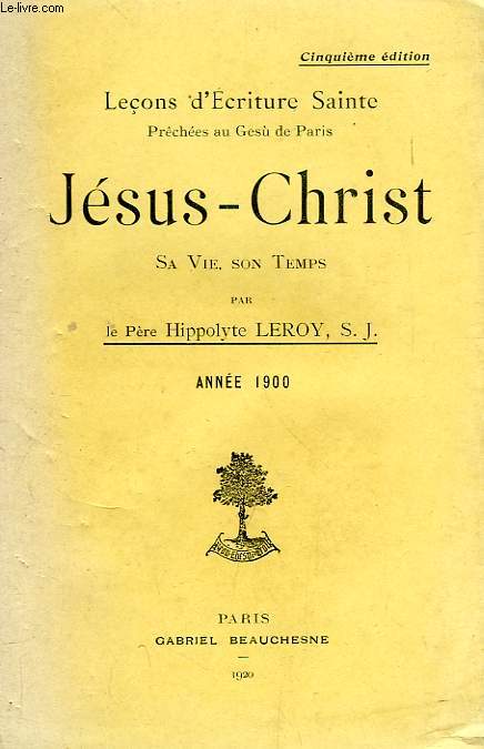 LECONS D'ECRITURE SAINTE PRECHEES AU GESU' DE PARIS, JESUS-CHRIST, SA VIE, SON TEMPS, ANNEE 1900