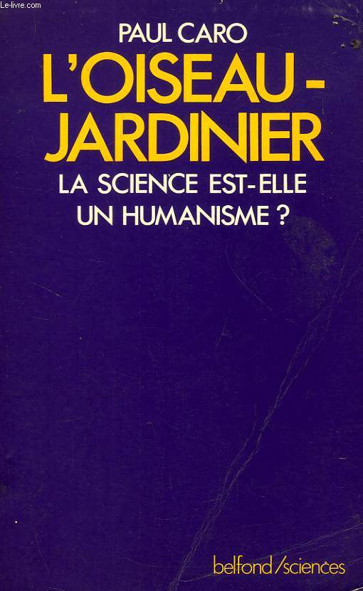 L'OISEAU-JARDINIER, LA SCIENCE EST-ELLE UN HUMANISME ?