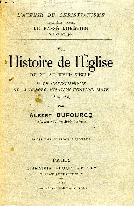 LE PASSE CHRETIEN, VIE ET PENSEE, TOME VII, HISTOIRE DE L'EGLISE DU XIe AU XVIIIe SIECLE, II. LE CHRISTIANISME ET LA DESORGANISATION INDIVIDUALISTE, 1303-1527