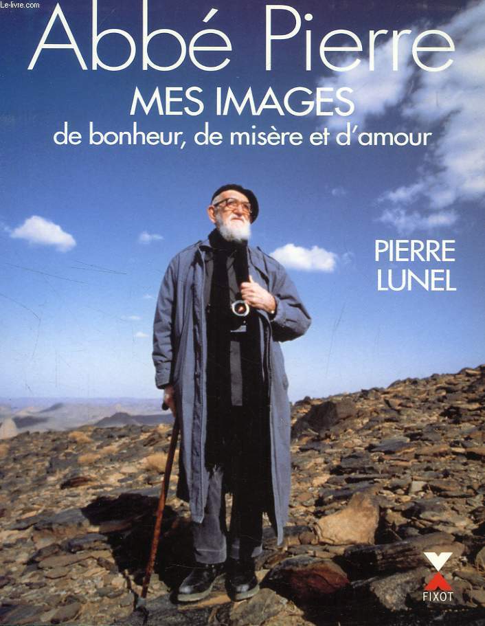 ABBE PIERRE, MES IMAGES DE BONHEUR, DE MISERE ET D'AMOUR