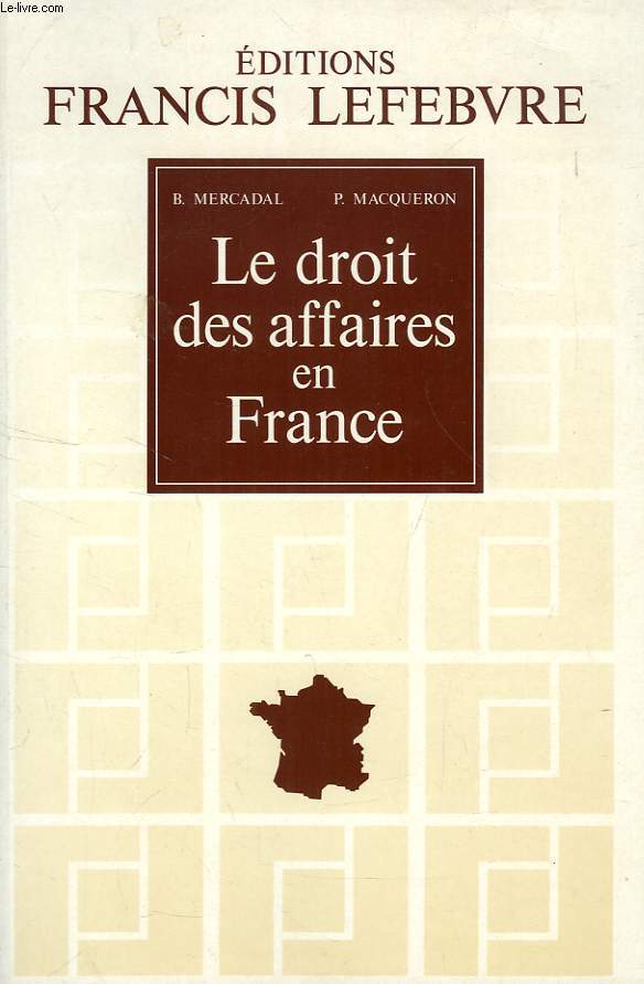 LE DROIT DES AFFAIRES EN FRANCE, PRINCIPES ET APPROCHE DU DROIT DES AFFAIRES ET DES ACTIVITES ECONOMIQUES