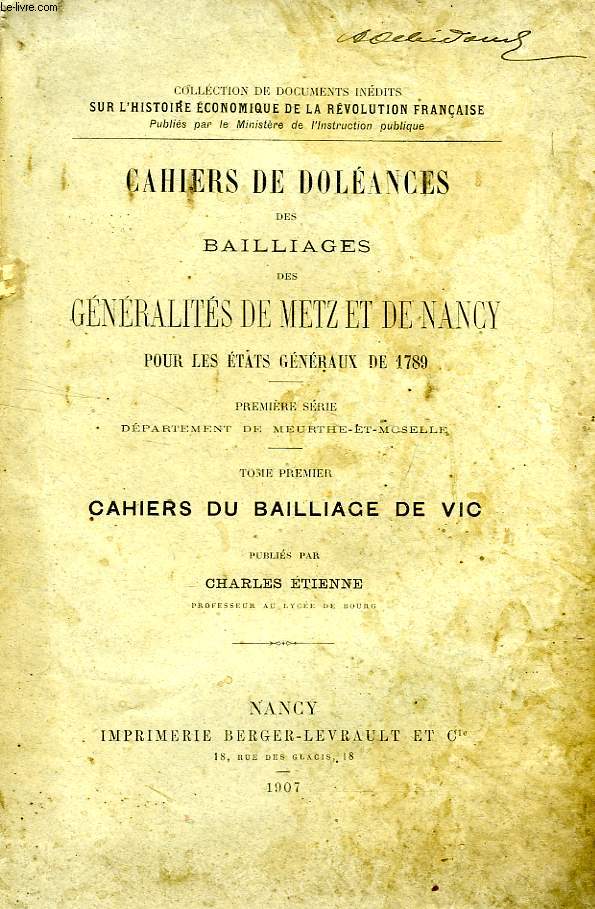 CAHIERS DE DOLEANCES DES BAILLAGES DES GENERALITES DE METZ ET DE NANCY POUR LES ETATS GENERAUX DE 1789, 1re SERIE, DEPARTEMENT DE MEURTHE-ET-MOSELLE, TOME I: CAHIERS DU BAILLAGE DE VIC