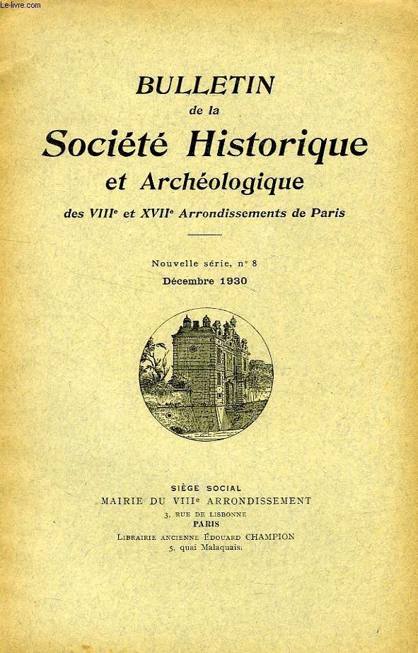 BULLETIN DE LA SOCIETE HISTORIQUE ET ARCHEOLOGIQUE DES VIIIe ET XVIIe ARRONDISSEMENTS DE PARIS, NOUVELLE SERIE, N 8, DEC. 1930