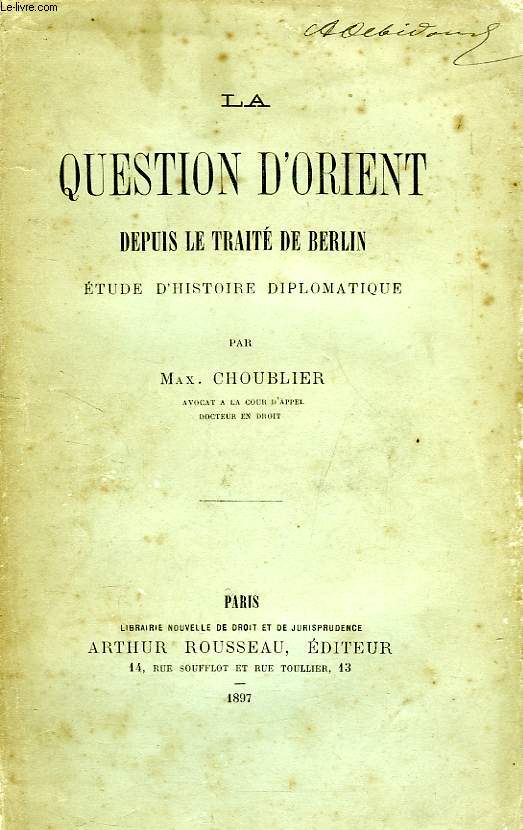 LA QUESTION D'ORIENT, DEPUIS LE TRAITE DE BERLIN, ETUDE D'HISTOIRE DIPLOMATIQUE