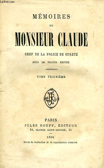 MEMOIRES DE MONSIEUR CLAUDE, CHEF DE LA POLICE DE SURETE SOUS LE SECOND EMPIRE, TOME III