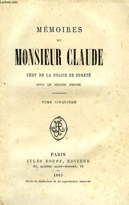 MEMOIRES DE MONSIEUR CLAUDE, CHEF DE LA POLICE DE SURETE SOUS LE SECOND EMPIRE, TOME V