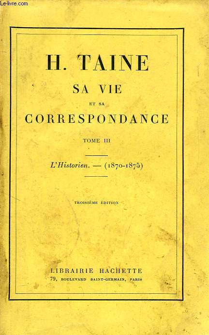 H. TAINE, SA VIE ET SA CORRESPONDANCE, TOME III, L'HISTORIEN (1870-1875)