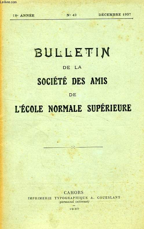 BULLETIN DE LA SOCIETE DES AMIS DE L'ECOLE NORMALE SUPERIEURE, 18e ANNEE, N 42, DEC. 1937