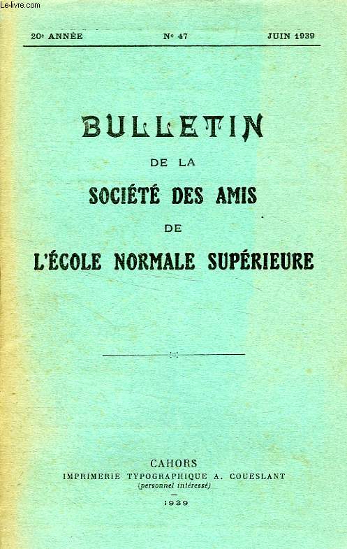BULLETIN DE LA SOCIETE DES AMIS DE L'ECOLE NORMALE SUPERIEURE, 20e ANNEE, N 47, JUIN 1939