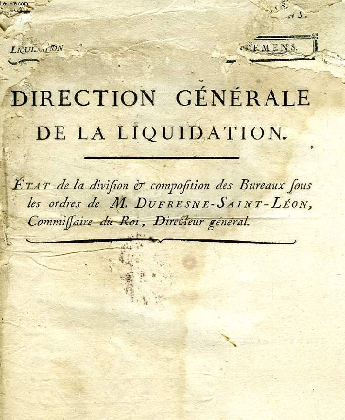 DIRECTION GENERALE DE LA LIQUIDATION, ETAT DE LA DIVISION & COMPOSITION DES BUREAUX SOUS LES ORDRES DE M. DUFRESNE-SAINT-LEON, COMMISSAIRE DU ROI, DIRECTEUR GENERAL