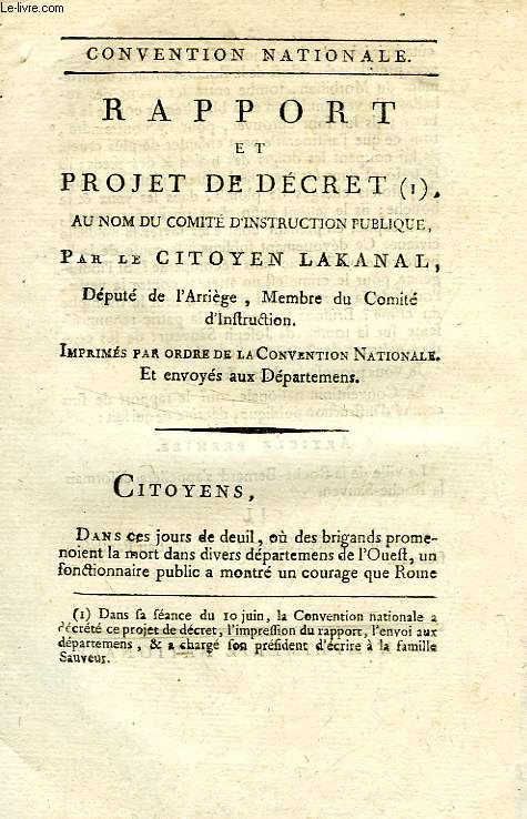RAPPORT ET PROJET DE DECRET AU NOM DU COMITE D'INSTRUCTION PUBLIQUE, PAR LE CITOYEN LAKANAL, DEPUTE DE L'ARIEGE, MEMBRE DU COMITE D'INSTRUCTION