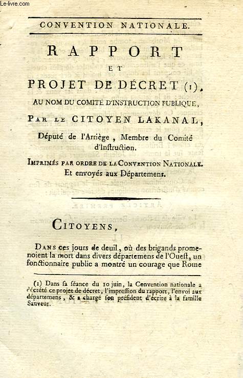 RAPPORT ET PROJET DE DECRET AU NOM DU COMITE D'INSTRUCTION PUBLIQUE, PAR LE CITOYEN LAKANAL, DEPUTE DE L'ARIEGE, MEMBRE DU COMITE D'INSTRUCTION