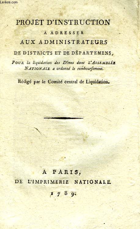 PROJET D'INSTRUCTION A ADRESSER AUX ADMINISTRATEURS DE DISCTRICTS ET DE DEPARTEMENS, POUR LA LIQUIDATION DES DIMES DONT L'ASSEMBLEE NATIONALE A ORDONNE LE REMBOURSEMENT