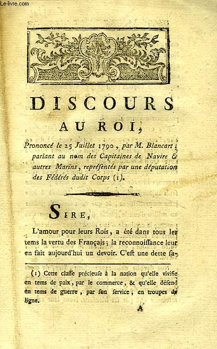 DISCOURS AU ROI, PRONONCE LE 25 JUILLET 1790, PAR M. BLANCART, PARLANT AU NOM DES CAPITAINES DE NAVIRE & AUTRES MARINS, REPRESENTES PAR UNE DEPUTATION DES FEDERES DUDIT CORPS